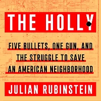 the Holly: Five Bullets, One Gun, and Struggle to Save an American Neighborhood