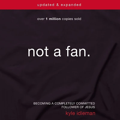 Not a Fan Updated and Expanded: Becoming Completely Committed Follower of Jesus