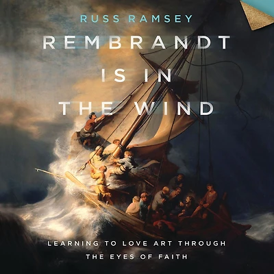 Rembrandt Is the Wind: Learning to Love Art through Eyes of Faith