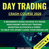Day Trading Crash Course 2020:: A Beginner's Guide On How To Trade. Make Money With Day Trading Investing In Stocks & Forex To Help You Start Living Your Dream Life