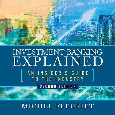 Investment Banking Explained, Second Edition: An Insider's Guide to the Industry: Industry