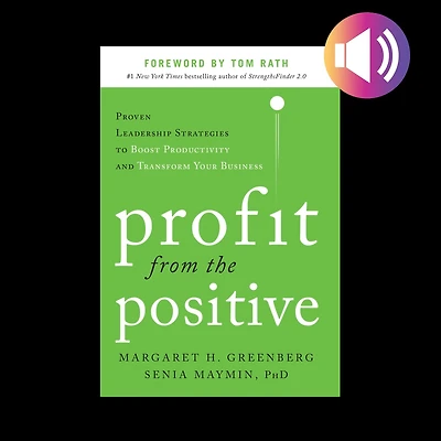 Profit from the Positive: Proven Leadership Strategies to Boost Productivity and Transform Your Business, with a foreword by Tom Rath