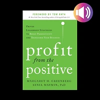 Profit from the Positive: Proven Leadership Strategies to Boost Productivity and Transform Your Business, with a foreword by Tom Rath