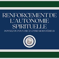 Renforcement de l'autonomie Spirituelle: Donnez du pouvoir à votre moi intérieur