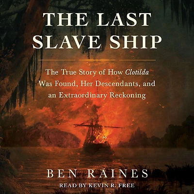 The Last Slave Ship: True Story of How Clotilda Was Found, Her Descendants, and an Extraordinary Reckoning