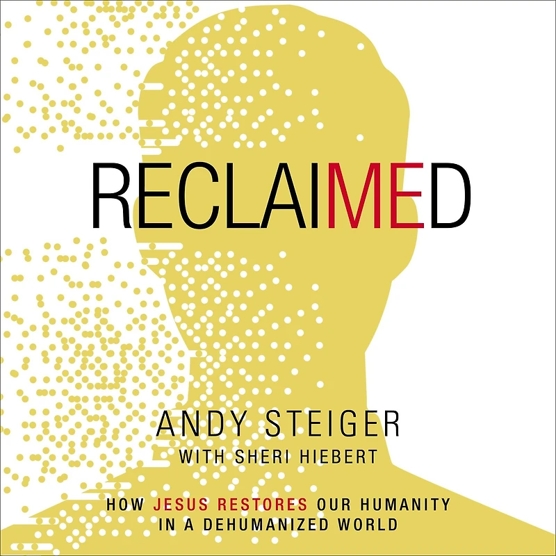 Reclaimed: How Jesus Restores Our Humanity a Dehumanized World