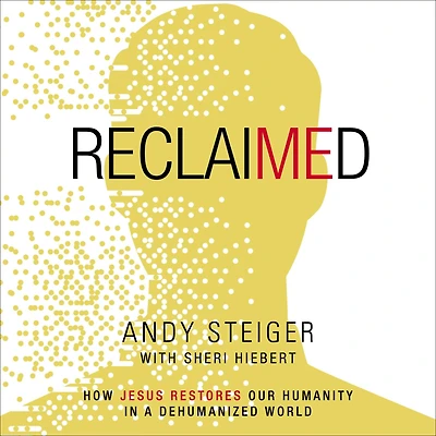 Reclaimed: How Jesus Restores Our Humanity a Dehumanized World