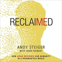 Reclaimed: How Jesus Restores Our Humanity a Dehumanized World
