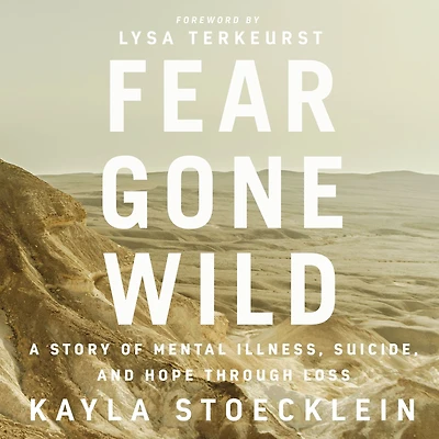 Fear Gone Wild: A Story of Mental Illness, Suicide, and Hope Through Loss