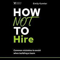 How Not to Hire: Common Mistakes Avoid When Building a Team