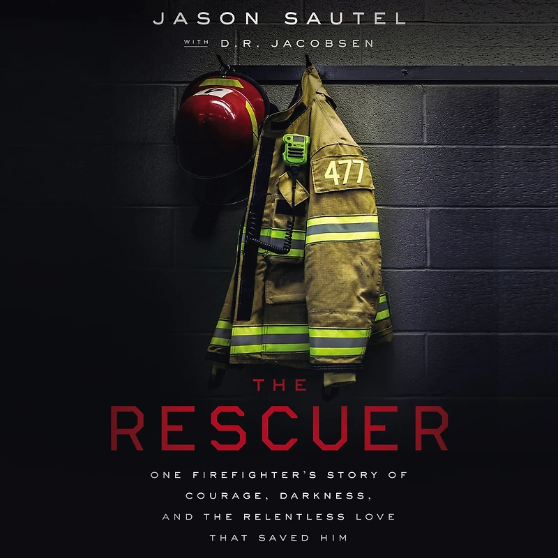 the Rescuer: One Firefighter's Story of Courage, Darkness, and Relentless Love That Saved Him