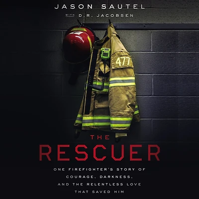 the Rescuer: One Firefighter's Story of Courage, Darkness, and Relentless Love That Saved Him