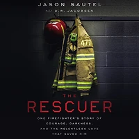 the Rescuer: One Firefighter's Story of Courage, Darkness, and Relentless Love That Saved Him