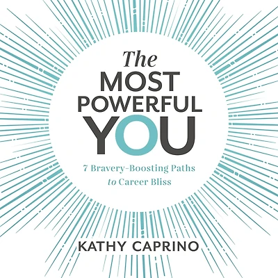 The Most Powerful You: 7 Bravery-Boosting Paths to Career Bliss
