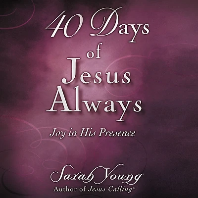 40 Days of Jesus Always: Joy His Presence (A 40-Day Devotional)