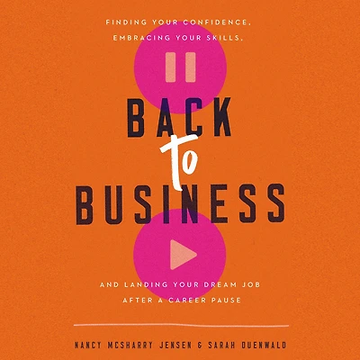 Back to Business: Finding Your Confidence, Embracing Skills, and Landing Dream Job After a Career Pause