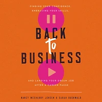 Back to Business: Finding Your Confidence, Embracing Skills, and Landing Dream Job After a Career Pause