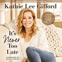 It's Never Too Late: Make the Next Act of Your Life Best