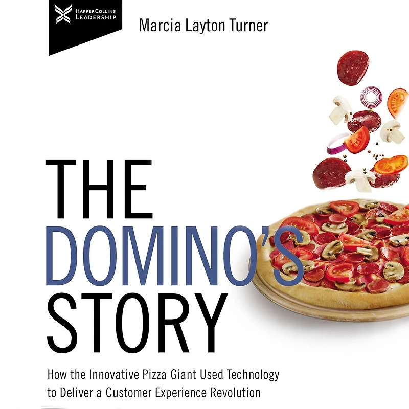the Domino's Story: How Innovative Pizza Giant Used Technology to Deliver a Customer Experience Revolution