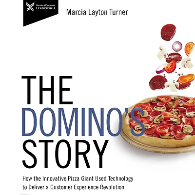 the Domino's Story: How Innovative Pizza Giant Used Technology to Deliver a Customer Experience Revolution