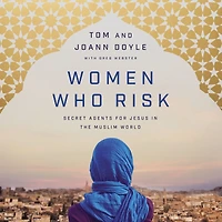 Women Who Risk: Secret Agents for Jesus the Muslim World