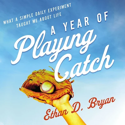 a Year of Playing Catch: What Simple Daily Experiment Taught Me about Life
