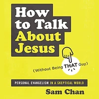 How to Talk about Jesus (Without Being That Guy): Personal Evangelism a Skeptical World