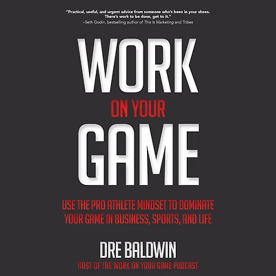 Work On Your Game: Use the Pro Athlete Mindset to Dominate Game Business, Sports, and Life