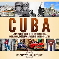 Cuba: A Captivating Guide to The History of Cuba and Havana, Cuban Revolution Fidel Castro