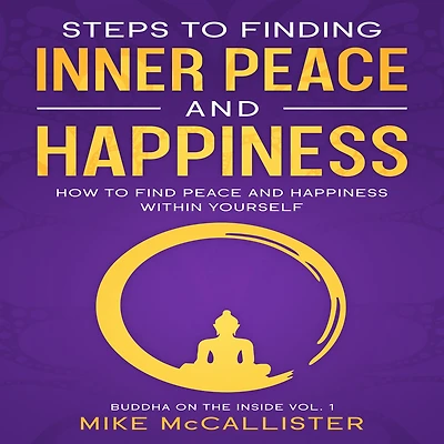 Steps to Finding Inner Peace And Happiness: How Find Happiness Within Yourself Live Life Freely
