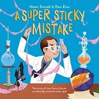A Super Sticky Mistake: The Story of How Harry Coover Accidentally Invented Glue!
