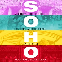 Soho: A Street Guide to Soho's History, Architecture and People