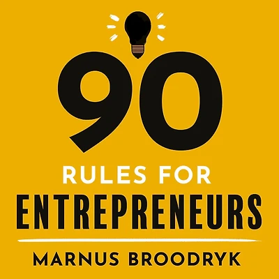 90 Rules for Entrepreneurs: How to Hustle Your Way a Business That Works