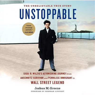 Unstoppable: Siggi B. Wilzig's Astonishing Journey from Auschwitz Survivor and Penniless Immigrant to Wall Street Legend