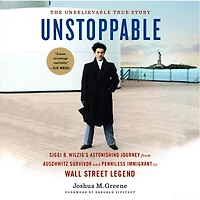 Unstoppable: Siggi B. Wilzig's Astonishing Journey from Auschwitz Survivor and Penniless Immigrant to Wall Street Legend