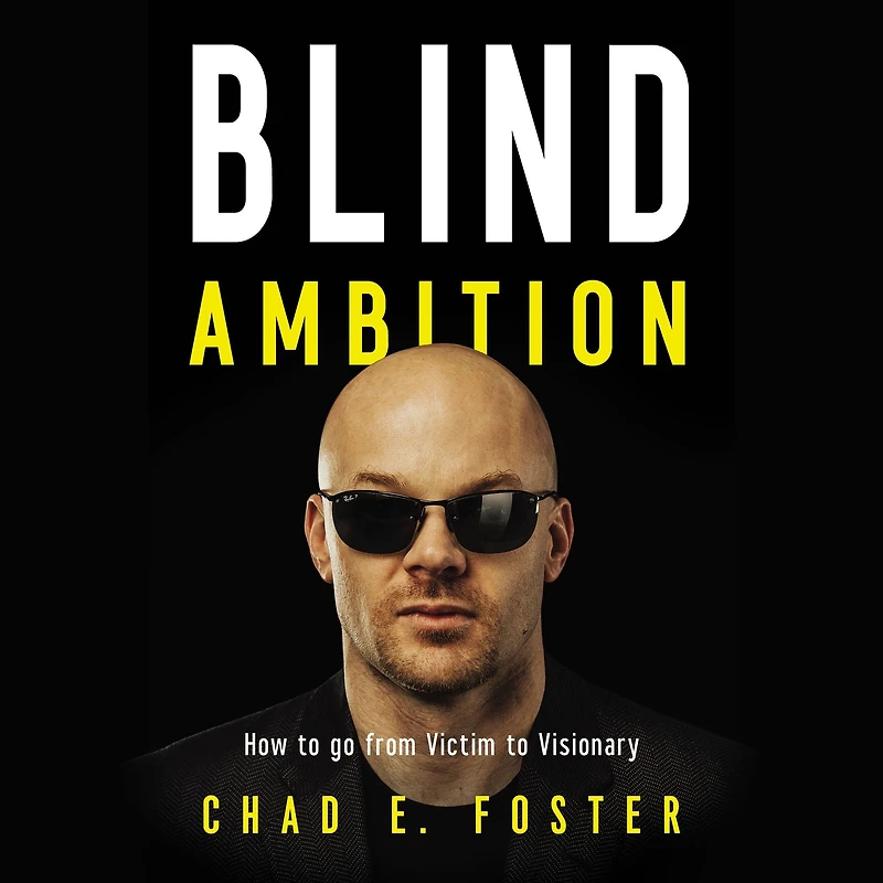 Blind Ambition: How to Go from Victim Visionary