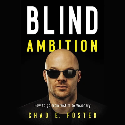 Blind Ambition: How to Go from Victim Visionary