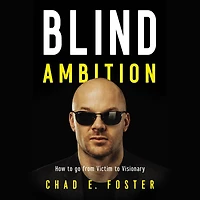 Blind Ambition: How to Go from Victim Visionary