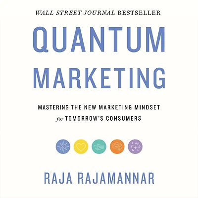 Quantum Marketing: Mastering the New Marketing Mindset for Tomorrow's Consumers