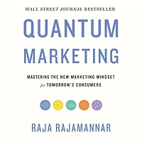 Quantum Marketing: Mastering the New Marketing Mindset for Tomorrow's Consumers