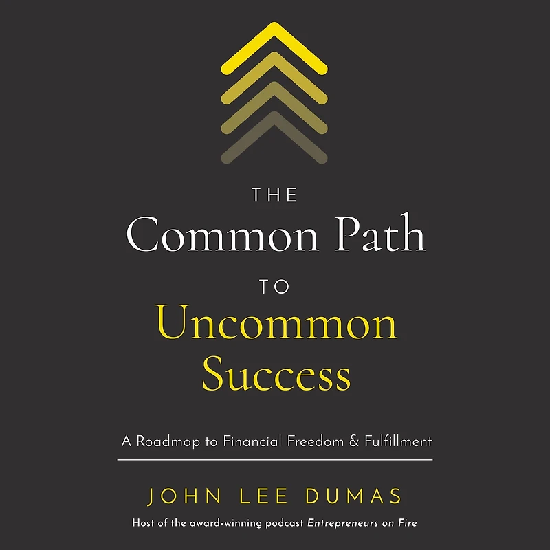 The Common Path to Uncommon Success: A Roadmap Financial Freedom and Fulfillment