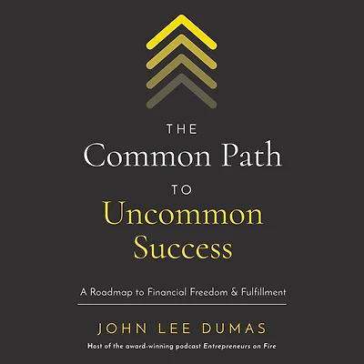 The Common Path to Uncommon Success: A Roadmap Financial Freedom and Fulfillment