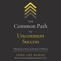 The Common Path to Uncommon Success: A Roadmap Financial Freedom and Fulfillment