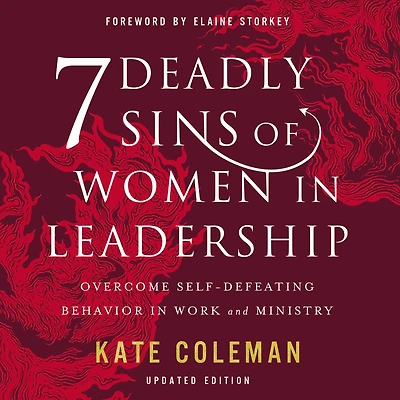 7 Deadly Sins of Women Leadership: Overcome Self-Defeating Behavior Work and Ministry