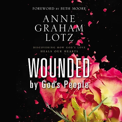 Wounded by God's People: Discovering How Love Heals Our Hearts