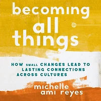 The Becoming All Things: How Small Changes Lead To Lasting Connections Across Cultures (Itpe)