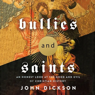 Bullies and Saints: An Honest Look at the Good Evil of Christian History
