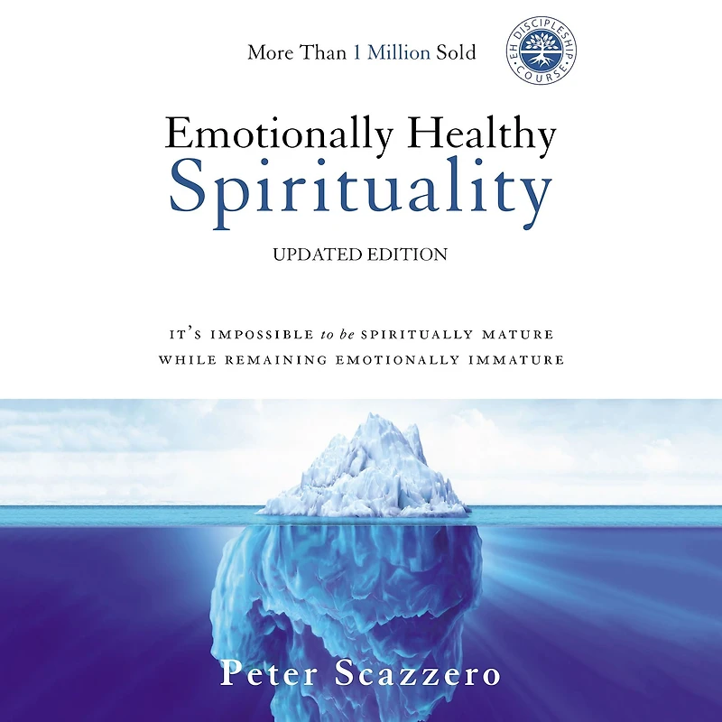Emotionally Healthy Spirituality: It's Impossible to Be Spiritually Mature, While Remaining Immature