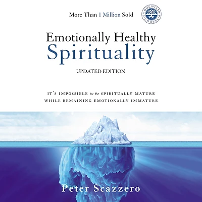 Emotionally Healthy Spirituality: It's Impossible to Be Spiritually Mature, While Remaining Immature