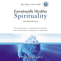 Emotionally Healthy Spirituality: It's Impossible to Be Spiritually Mature, While Remaining Immature